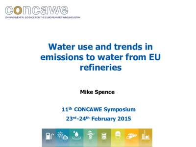 ENVIRONMENTAL SCIENCE FOR THE EUROPEAN REFINING INDUSTRY  Water use and trends in emissions to water from EU refineries Mike Spence