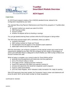 TrustNet SmartStart Module Overview ACH Export FUNCTION: An ACH Export program creates a file in NACHA standard format, tailored to the configuration requested by your bank.