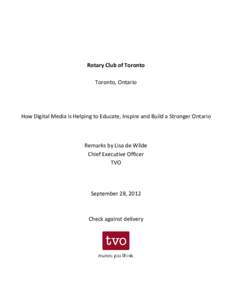 Rotary Club of Toronto Toronto, Ontario How Digital Media is Helping to Educate, Inspire and Build a Stronger Ontario  Remarks by Lisa de Wilde