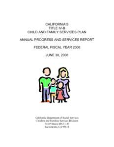 CALIFORNIA’S TITLE IV-B CHILD AND FAMILY SERVICES PLAN ANNUAL PROGRESS AND SERVICES REPORT FEDERAL FISCAL YEAR 2006 JUNE 30, 2006