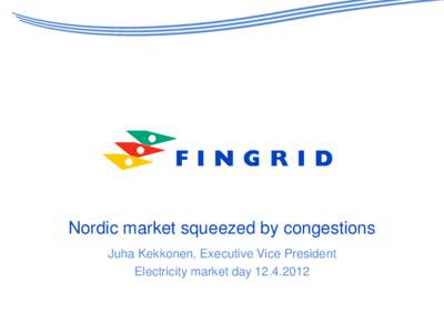 Nordic market squeezed by congestions Juha Kekkonen, Executive Vice President Electricity market day Themes •