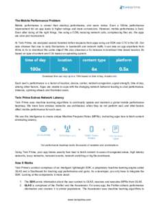   The Mobile Performance Problem  Mobile  performance  is  slower  than  desktop  performance,  and  users  notice.  Even  a  100ms  performance  improvement  for  an  app  leads  to  higher  ra