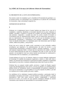 Ley[removed], de 21 de mayo, de Gobierno Abierto de Extremadura  EL PRESIDENTE DE LA JUNTA DE EXTREMADURA Sea notorio a todos los ciudadanos que la Asamblea de Extremadura ha aprobado y yo, en nombre del Rey, de conformida