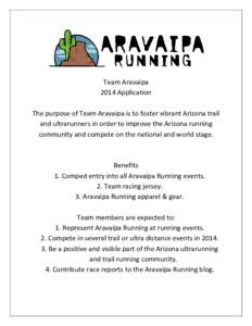 Team Aravaipa 2014 Application The purpose of Team Aravaipa is to foster vibrant Arizona trail and ultrarunners in order to improve the Arizona running community and compete on the national and world stage.