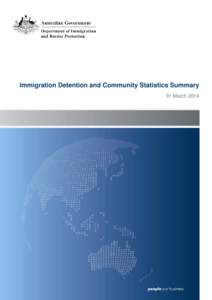 Immigration Detention and Community Statistics Summary 31 March 2014 About this report This report provides an overview of the number of people in immigration detention and Offshore Processing Centres as at midnight on 