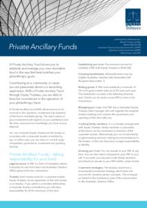 Private Ancillary Funds A Private Ancillary Fund allows you to establish and manage your own charitable fund in the way that best matches your philanthropic goals. Contributing to a community or cause