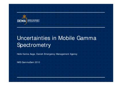 Uncertainties in Mobile Gamma Spectrometry Helle Karina Aage, Danish Emergency Management Agency NKS GammaSem 2010  Mobile Measurements: Considerations