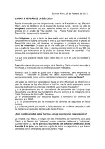 Buenos Aires, 25 de Febrero de 2013 LA UNICA VERDAD ES LA REALIDAD Frente al mensaje que me dirigiera en su cuenta de Facebook el Ing. Mauricio Macri, Jefe de Gobierno de la Ciudad de Buenos Aires, donde se vale de imág