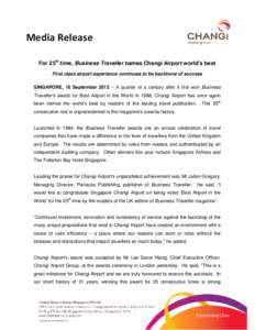 Media Release For 25th time, Business Traveller names Changi Airport world’s best First class airport experience continues to be backbone of success SINGAPORE, 18 September 2012 – A quarter of a century after it firs