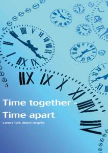 Time together Time apart carers talk about respite First published in 2007 by Carers Victoria Respite Connections Level 1, 37 Albert Street