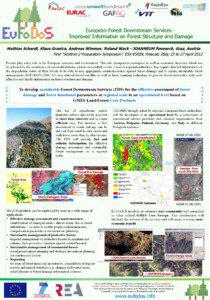 European Forest Downstream Services Improved Information on Forest Structure and Damage Mathias Schardt, Klaus Granica, Andreas Wimmer, Roland Wack - JOANNEUM Research, Graz, Austria First “Sentinel-2 Preparatory Symposium”, ESA-ESRIN, Frascati, Italy, 23 to 27 April 2012