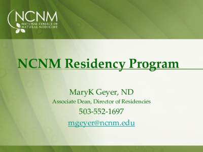 NCNM Residency Program MaryK Geyer, ND Associate Dean, Director of Residencies[removed]removed]