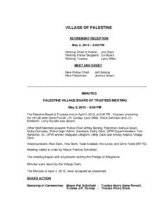 VILLAGE OF PALESTINE RETIREMENT RECEPTION May 2, 2013 – 5:00 PM Retiring Chief of Police: Jim Clark Retiring Police Sergeant: Ed Myers Retiring Trustee: