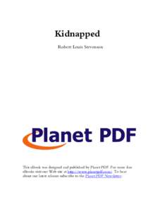 Kidnapped Robert Louis Stevenson This eBook was designed and published by Planet PDF. For more free eBooks visit our Web site at http://www.planetpdf.com/. To hear about our latest releases subscribe to the Planet PDF Ne