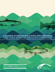 columbia river basin salmon and steelhead  lo n g -t e r m r e c ov e ry s i t uat i o n as s e s s m e n t WILLIAM D. RUCKELSHAUS CENTER THE