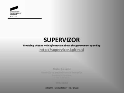 SUPERVIZOR Providing citizens with information about the government spending http://supervizor.kpk-rs.si  Matej Kovačič