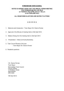 WYMONDHAM TOWN COUNCIL NOTICE IS HEREBY GIVEN THAT THE ANNUAL PARISH MEETING FOR WYMONDHAM WILL BE HELD on TUESDAY 22nd APRIL 2014 at 7.30 p.m. at the FAIRLAND HALL ALL REGISTERED ELECTORS ARE INVITED TO ATTEND
