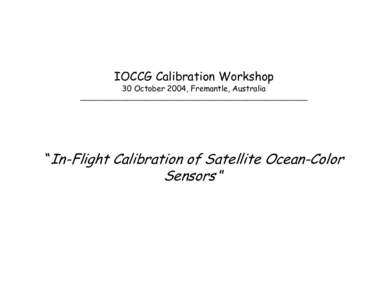 IOCCG Calibration Workshop 30 October 2004, Fremantle, Australia _____________________________________________________  “In-Flight Calibration of Satellite Ocean-Color