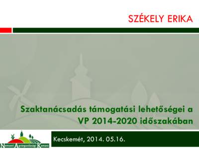 SZÉKELY ERIKA  Szaktanácsadás támogatási lehetőségei a VP[removed]időszakában Kecskemét, [removed].