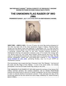 SMITHSONIAN CHANNEL™ REVEALS IDENTITY OF PREVIOUSLY UKNOWN MARINE PICTURED IN ICONIC WORLD WAR II PHOTO THE UNKNOWN FLAG RAISER OF IWO JIMA PREMIERES SUNDAY, JULY 3 AT 9 P.M. ET/PT ON SMITHSONIAN CHANNEL
