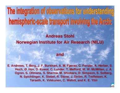 Andreas Stohl Norwegian Institute for Air Research (NILU) and E. Andrews, T. Berg, J. F. Burkhart, A. M. Fjæraa, C. Forster, A. Herber, S. Hoch, Ø. Hov, D. Kowal, C. Lunder, T. Mefford, W. W. McMillan, J. A. Ogren, S. 