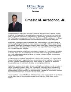 Trustee  Ernesto M. Arredondo, Jr. As the President of Wells Fargo San Diego Community Bank in Southern California, Ernesto Arredondo is in the position of being a proactive presence in his community. What stands out