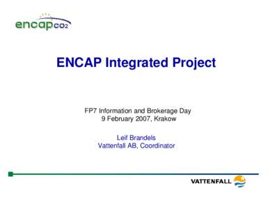 ENCAP Integrated Project  FP7 Information and Brokerage Day 9 February 2007, Krakow Leif Brandels Vattenfall AB, Coordinator