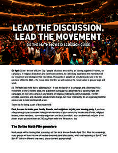 LEAD THE DISCUSSION, LEAD THE MOVEMENT DO THE MATH MOVIE DISCUSSION GUIDE On April 21st – the eve of Earth Day – people all across the country are coming together in homes, on campuses, in religious institutions and 
