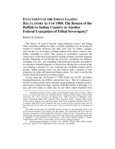 ENACTMENT OF THE INDIAN GAMING REGULATORY ACT OF 1988: The Return of the Buffalo to Indian Country or Another Federal Usurpation of Tribal Sovereignty? Robert N. Clinton † The history of contact between Anglo-American 