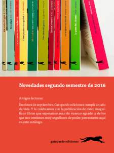 Novedades segundo semestre de 2016 Amigos lectores: En el mes de septiembre, Gatopardo ediciones cumple un año de vida. Y lo celebramos con la publicación de cinco magníficos libros que esperamos sean de vuestro agrad