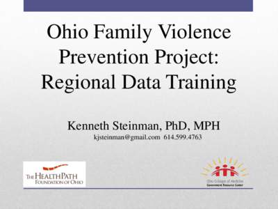 Ohio Family Violence Prevention Project: Regional Data Training Kenneth Steinman, PhD, MPH