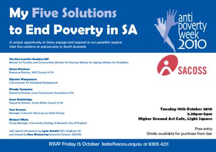 My Five Solutions to End Poverty in SA A unique opportunity to listen, engage and respond as our panellists explore their five solutions to end poverty in South Australia The Hon Jennifer Rankine MP Minister for Families