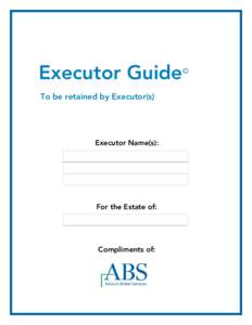 Executor Guide To be retained by Executor(s) Executor Name(s):  For the Estate of: