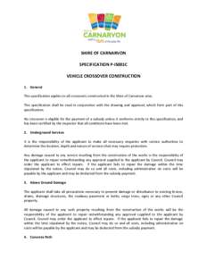 SHIRE OF CARNARVON SPECIFICATION P-IS001C VEHICLE CROSSOVER CONSTRUCTION 1. General This specification applies to all crossovers constructed in the Shire of Carnarvon area. This specification shall be read in conjunction