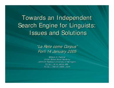 Towards an Independent Search Engine for Linguists: Issues and Solutions “La Rete come Corpus” Forlì 14 January 2005 William H. Fletcher