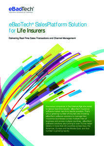 eBaoTech® SalesPlatform Solution for Life Insurers Delivering Real-Time Sales Transactions and Channel Management Insurance companies in the Internet Age are asked to deliver real-time results. eBaoTech insurance