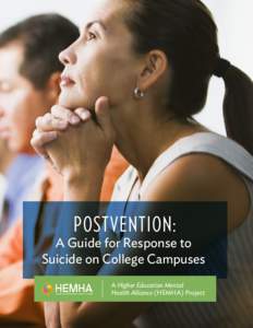 POSTVENTION:  A Guide for Response to Suicide on College Campuses A Higher Education Mental Health Alliance (HEMHA) Project