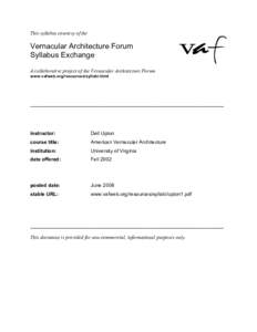 This syllabus courtesy of the  Vernacular Architecture Forum Syllabus Exchange A collaborative project of the Vernacular Architecture Forum www.vafweb.org/resources/syllabi.html