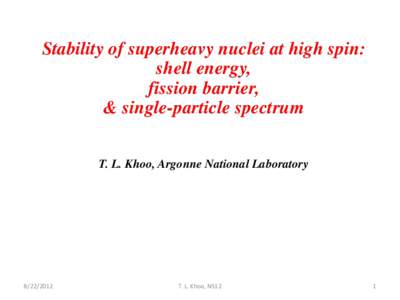 Stability of superheavy nuclei at high spin: shell energy, fission barrier, & single-particle spectrum T. L. Khoo, Argonne National Laboratory