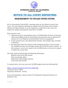 SUPERIOR COURT OF CALIFORNIA COUNTY OF ORANGE NOTICE TO ALL COURT REPORTERS REQUIREMENT TO UPLOAD STENO NOTES Per CA Government Code 69955, reporting notes are the official records of the