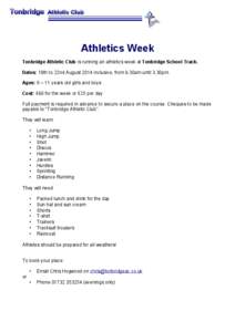Athletics Week Tonbridge Athletic Club is running an athletics week at Tonbridge School Track. Dates: 18th to 22nd August 2014 inclusive, from 9.30am until 3.30pm. Ages: 6 – 11 years old girls and boys Cost: £90 for t