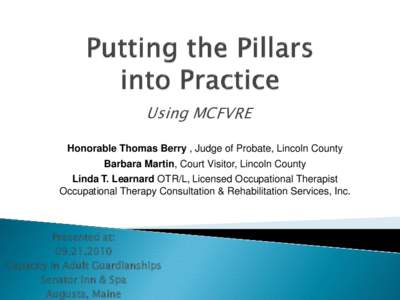 Using MCFVRE Honorable Thomas Berry , Judge of Probate, Lincoln County Barbara Martin, Court Visitor, Lincoln County Linda T. Learnard OTR/L, Licensed Occupational Therapist Occupational Therapy Consultation & Rehabilita