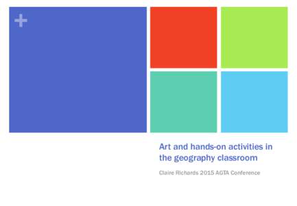 +  Art and hands-on activities in the geography classroom Claire Richards 2015 AGTA Conference