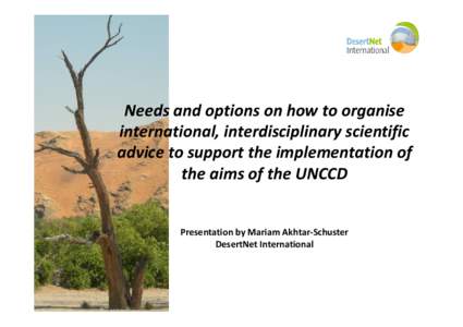 Needs and options on how to organise international, interdisciplinary scientific  advice to support the implementation of  the aims of the UNCCD  Presentation by Mariam Akhtar‐Schuster