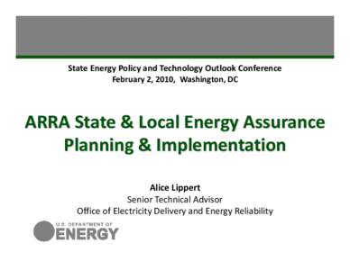 State Energy Policy and Technology Outlook Conference February 2, 2010,  Washington, DC ARRA State & Local Energy Assurance  Planning & Implementation  Alice Lippert
