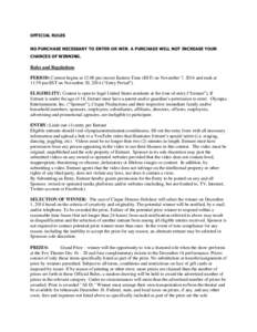 OFFICIAL RULES NO PURCHASE NECESSARY TO ENTER OR WIN. A PURCHASE WILL NOT INCREASE YOUR CHANCES OF WINNING. Rules and Regulations PERIOD: Contest begins at 12:00 pm (noon) Eastern Time (EST) on November 7, 2014 and ends 