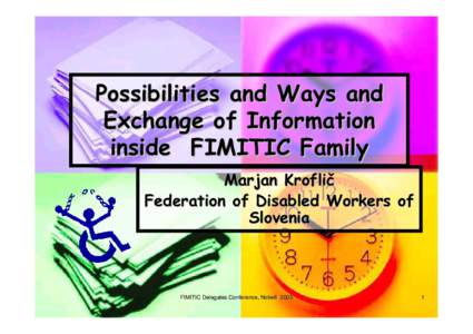 Possibilities and Ways and Exchange of Information inside FIMITIC Family Marjan Kroflič Federation of Disabled Workers of Slovenia