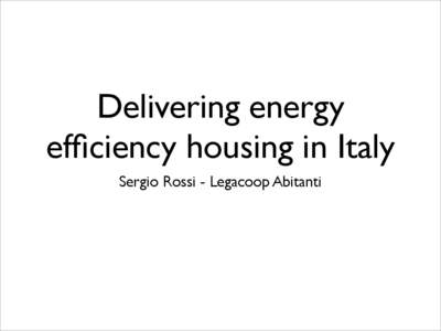 Delivering energy efficiency housing in Italy Sergio Rossi - Legacoop Abitanti Low energy buildings: European context