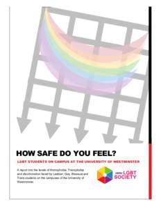    HOW SAFE DO YOU FEEL? LGBT STUDENTS ON CAMPUS AT THE UNIVERSITY OF WESTMINSTER A report into the levels of Homophobia, Transphobia and discrimination faced by Lesbian, Gay, Bisexual and