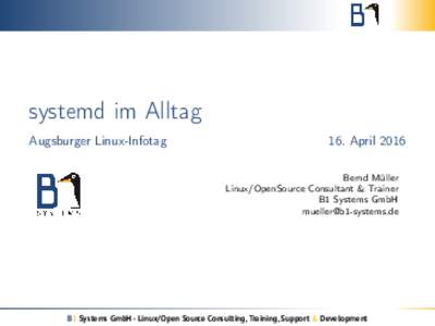 systemd im Alltag Augsburger Linux-Infotag 16. April 2016 Bernd Müller Linux/OpenSource Consultant & Trainer